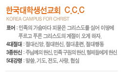 ѱлȸ C.C.C
KOREA CAMPUS FOR CHRIST
ǥ:  ǹ ׸ ɾ ̶ Ǫ Ǫ ׸   . 
4:ž, , Ʒ, ൿ 
3:ִԲ ,   , 鿡  
5밭:, ⵵, , , 